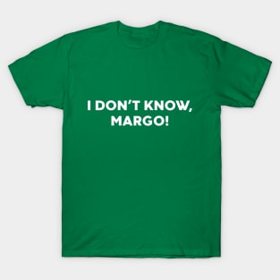 I Don't Know Margo Funny T-Shirt